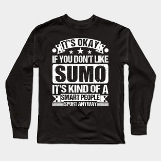 It's Okay If You Don't Like Sumo  It's Kind Of A Smart People Sports Anyway Sumo Lover Long Sleeve T-Shirt